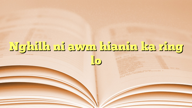 Nghilh ni awm hianin ka ring lo Lyrics for Nghilh ni awm hianin ka ring lo