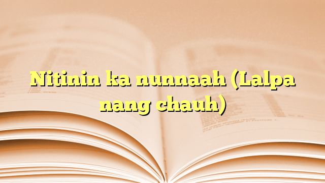 Nitinin ka nunnaah (Lalpa nang chauh) Nitinin ka nunnaah (Lalpa nang chauh)