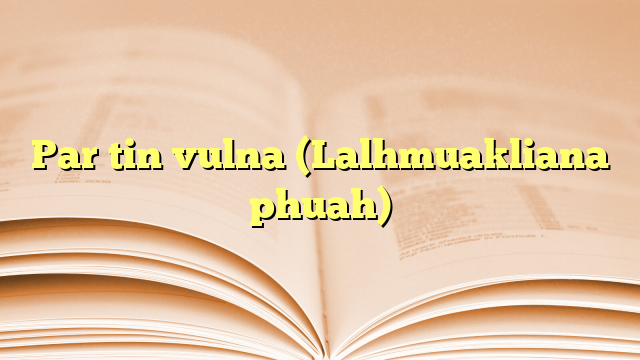 Par tin vulna (Lalhmuakliana phuah) Par tin vulna (Lalhmuakliana phuah)