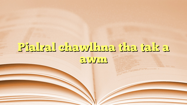 Pialral chawlhna tha tak a awm Pialral chawlhna tha tak a awm