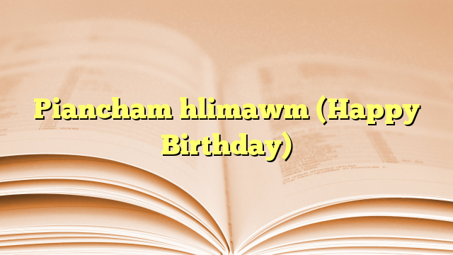 Piancham hlimawm (Happy Birthday) Piancham hlimawm (Happy Birthday)