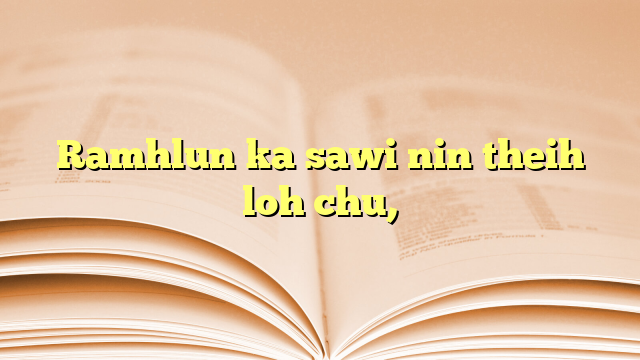 Lyrics for Ramhlun ka sawi nin theih loh chu,