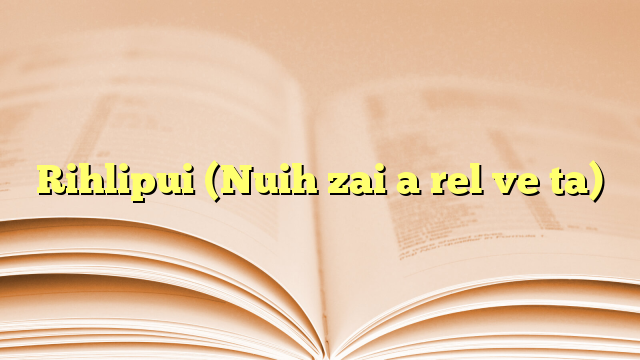 Rihlipui (Nuih zai a rel ve ta) Rihlipui (Nuih zai a rel ve ta)