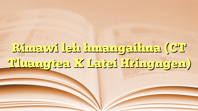 Lyrics for Rimawi leh hmangaihna (CT Tluangtea X Latei Hringngen)
