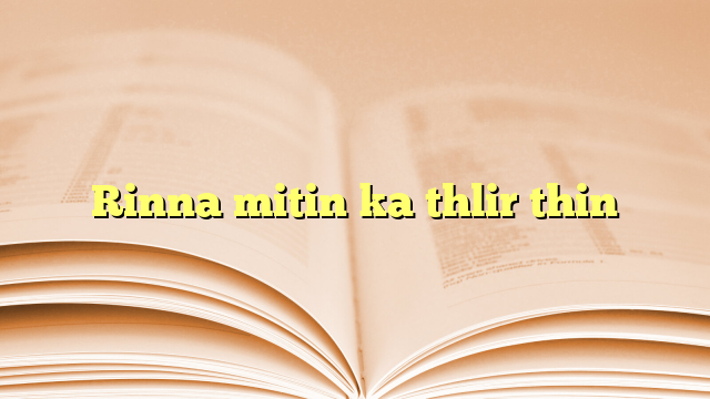 Rinna mitin ka thlir thin Rinna mitin ka thlir thin