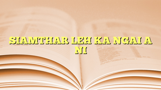 SIAMTHAR LEH KA NGAI A NI SIAMTHAR LEH KA NGAI A NI