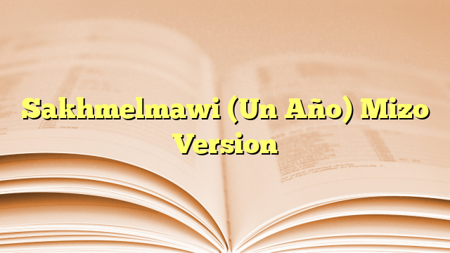Sakhmelmawi (Un Año) Mizo Version Sakhmelmawi (Un Año) Mizo Version