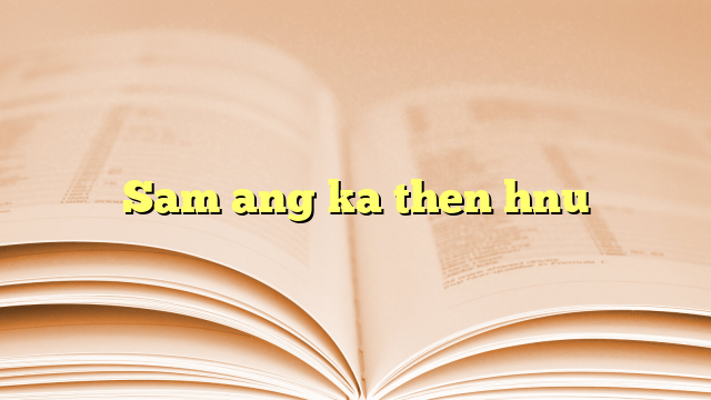 Sam ang ka then hnu Sam ang ka then hnu