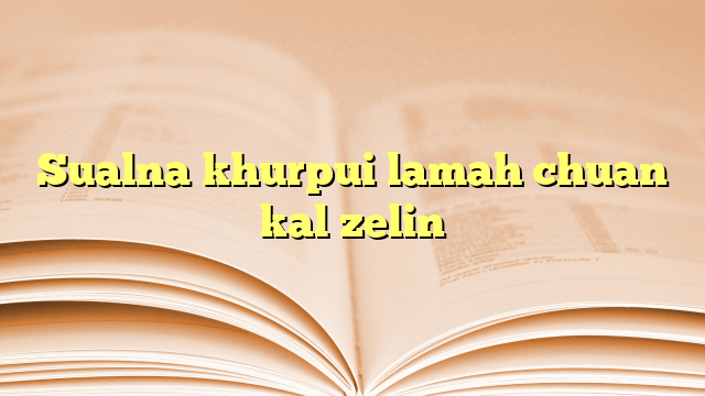 Lyrics for Sualna khurpui lamah chuan kal zelin