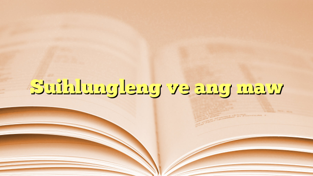 Suihlungleng ve ang maw Suihlungleng ve ang maw