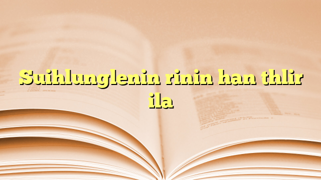 Suihlunglenin rinin han thlir ila Suihlunglenin rinin han thlir ila