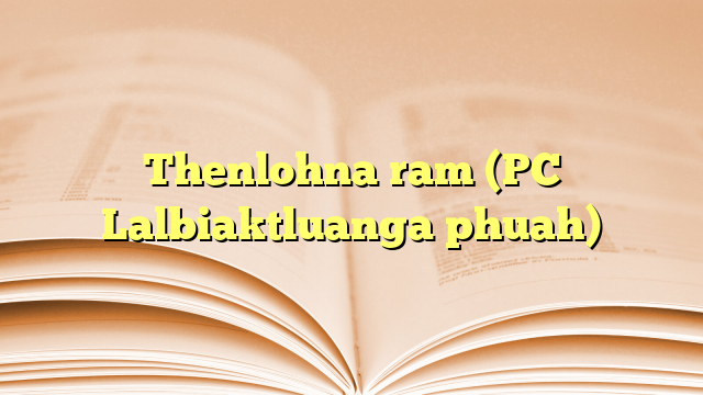 Lyrics for Thenlohna ram (PC Lalbiaktluanga phuah)