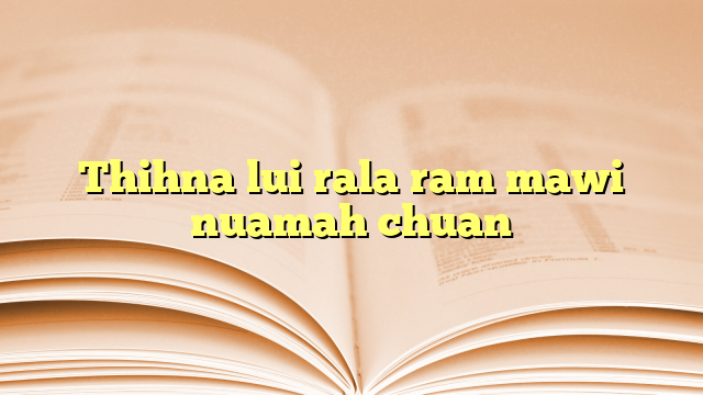 Lyrics for Thihna lui rala ram mawi nuamah chuan