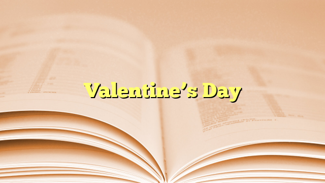 Valentine’s Day Valentine’s Day