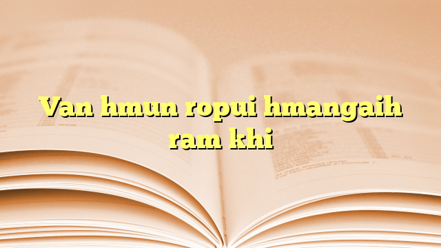 Lyrics for Van hmun ropui hmangaih ram khi