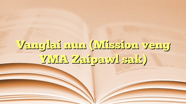 Lyrics for Vanglai  nun (Mission veng YMA Zaipawl sak)