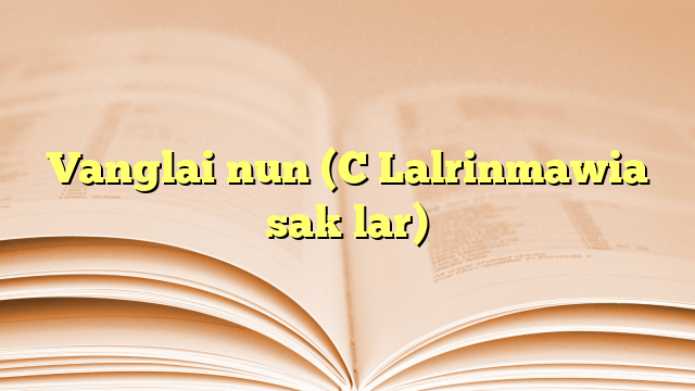 Vanglai nun (C Lalrinmawia sak lar) Vanglai nun (C Lalrinmawia sak lar)