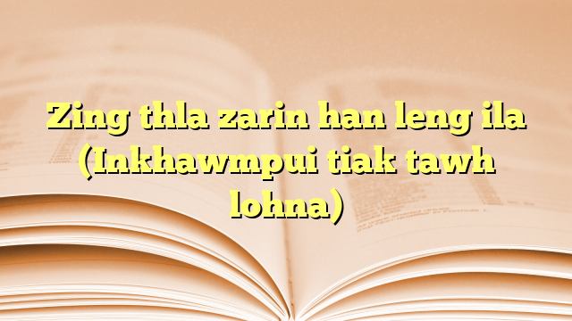 Lyrics for Zing thla zarin han leng ila (Inkhawmpui tiak tawh lohna)