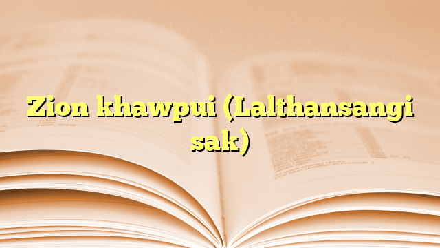 Zion khawpui (Lalthansangi sak) Zion khawpui (Lalthansangi sak)