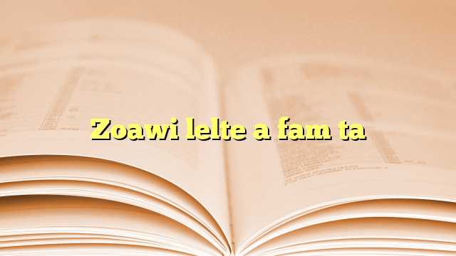 Zoawi lelte a fam ta Zoawi lelte a fam ta